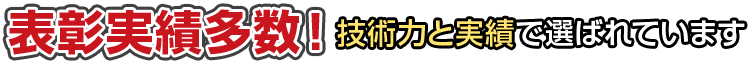 表彰実績多数！技術力と実績で選ばれています